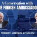A Conversation with the Finnish Ambassador A Conversation with the Finnish Ambassador